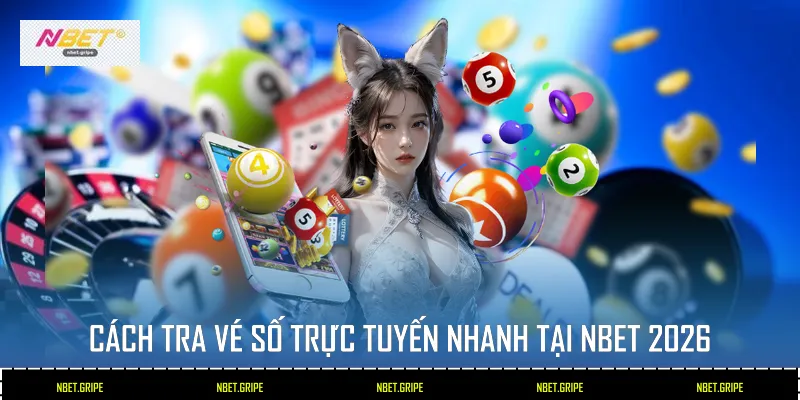 Cách Tra Vé Số Trực Tuyến Nhanh Tại Nbet 2026 1 Cách tra vé số trực tuyến nhanh tại Nbet