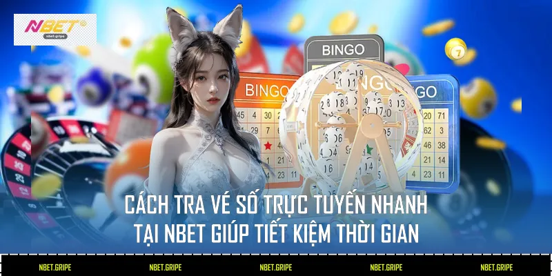 Cách Tra Vé Số Trực Tuyến Nhanh Tại Nbet 2026 2 Cách tra vé số trực tuyến nhanh tại Nbet giúp tiết kiệm thời gian