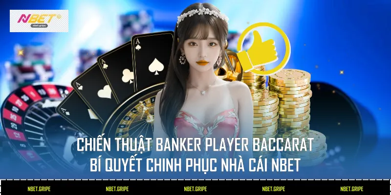 Chiến thuật Banker Player Baccarat - Bí Quyết Cược Tại Nbet 1 Chiến thuật Banker Player Baccarat