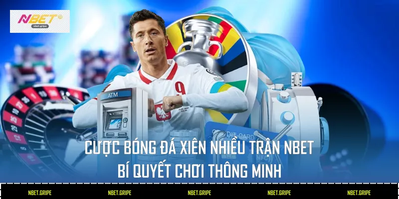 Cược Bóng Đá Xiên Nhiều Trận Nbet - Bí Quyết Chơi Thông Minh 2026 1 Cược bóng đá xiên nhiều trận