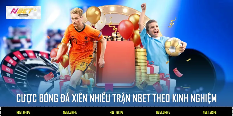 Cược Bóng Đá Xiên Nhiều Trận Nbet - Bí Quyết Chơi Thông Minh 2026 3 Cược bóng đá xiên nhiều trận Nbet theo kinh nghiệm